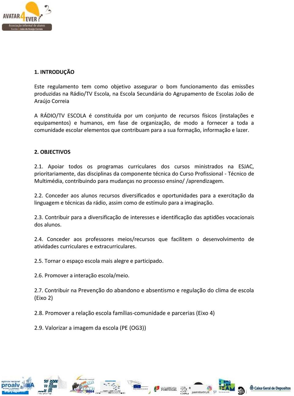 contribuam para a sua formação, informação e lazer. 2. OBJECTIVOS 2.1.