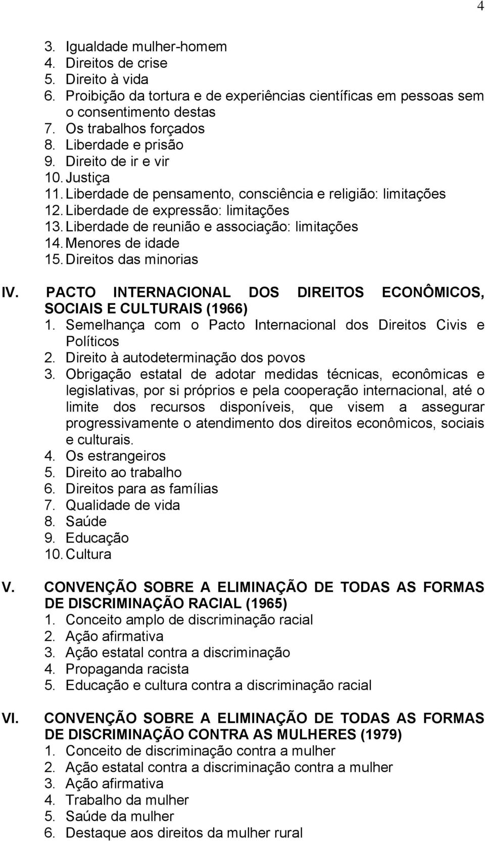 Liberdade de reunião e associação: limitações 14. Menores de idade 15. Direitos das minorias IV. PACTO INTERNACIONAL DOS DIREITOS ECONÔMICOS, SOCIAIS E CULTURAIS (1966) 1.