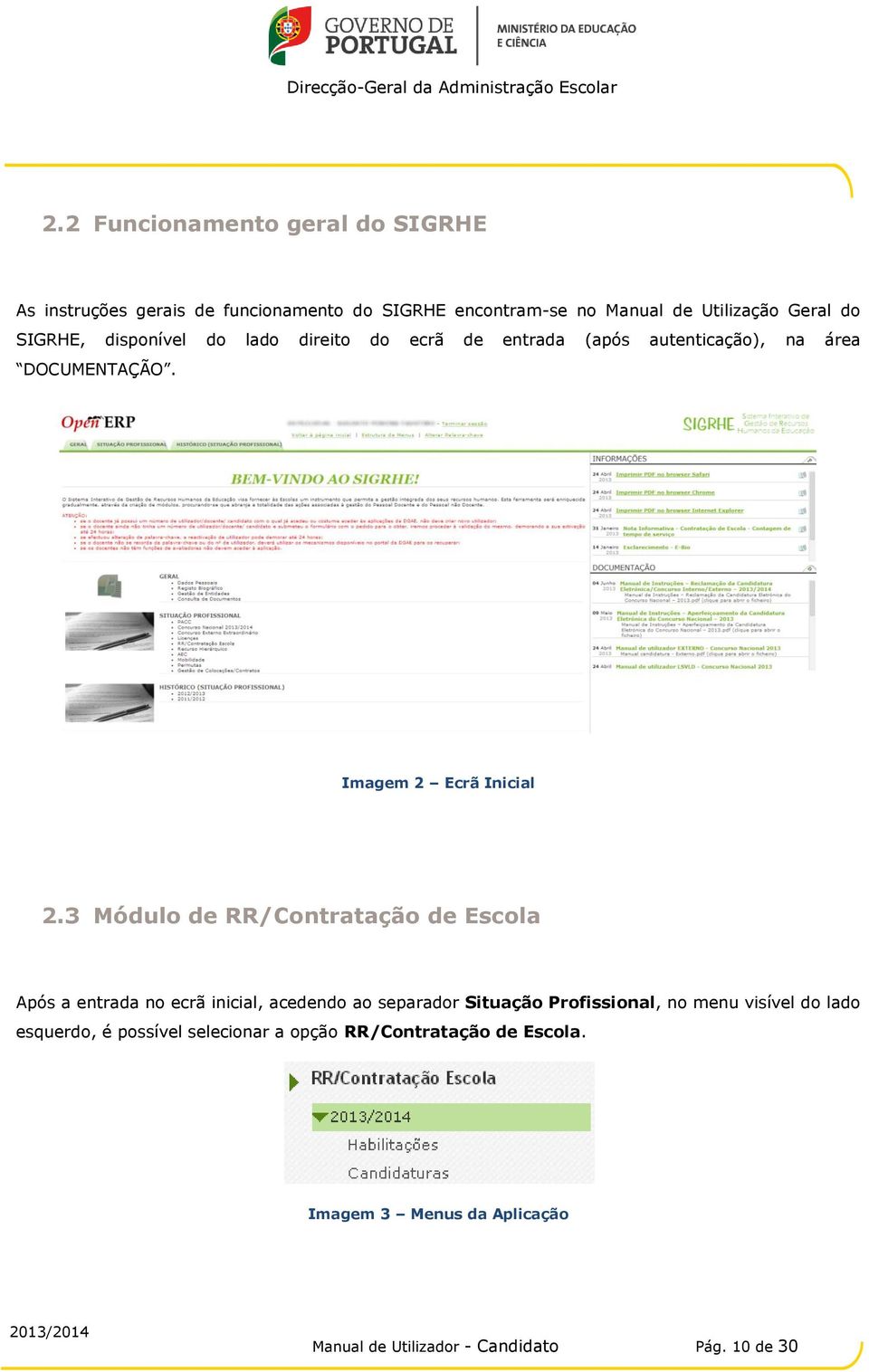 3 Módulo de RR/Contratação de Escola Após a entrada no ecrã inicial, acedendo ao separador Situação Profissional, no menu visível