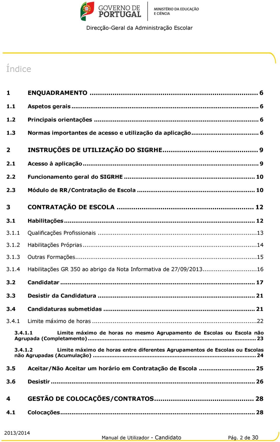 ..13 3.1.2 Habilitações Próprias...14 3.1.3 Outras Formações...15 3.1.4 Habilitações GR 350 ao abrigo da Nota Informativa de 27/09/2013...16 3.2 Candidatar... 17 3.3 Desistir da Candidatura... 21 3.