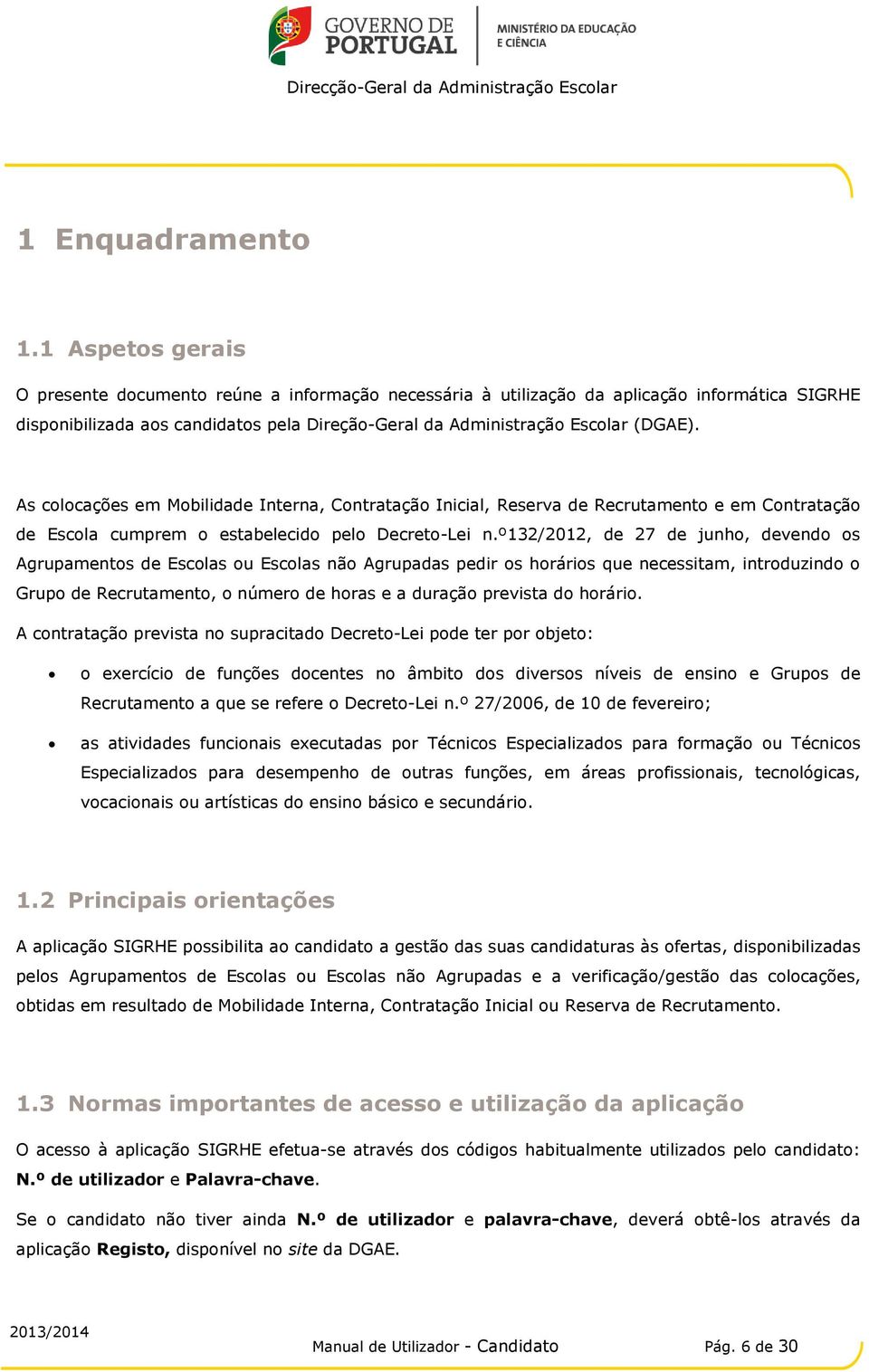 As colocações em Mobilidade Interna, Contratação Inicial, Reserva de Recrutamento e em Contratação de Escola cumprem o estabelecido pelo Decreto-Lei n.