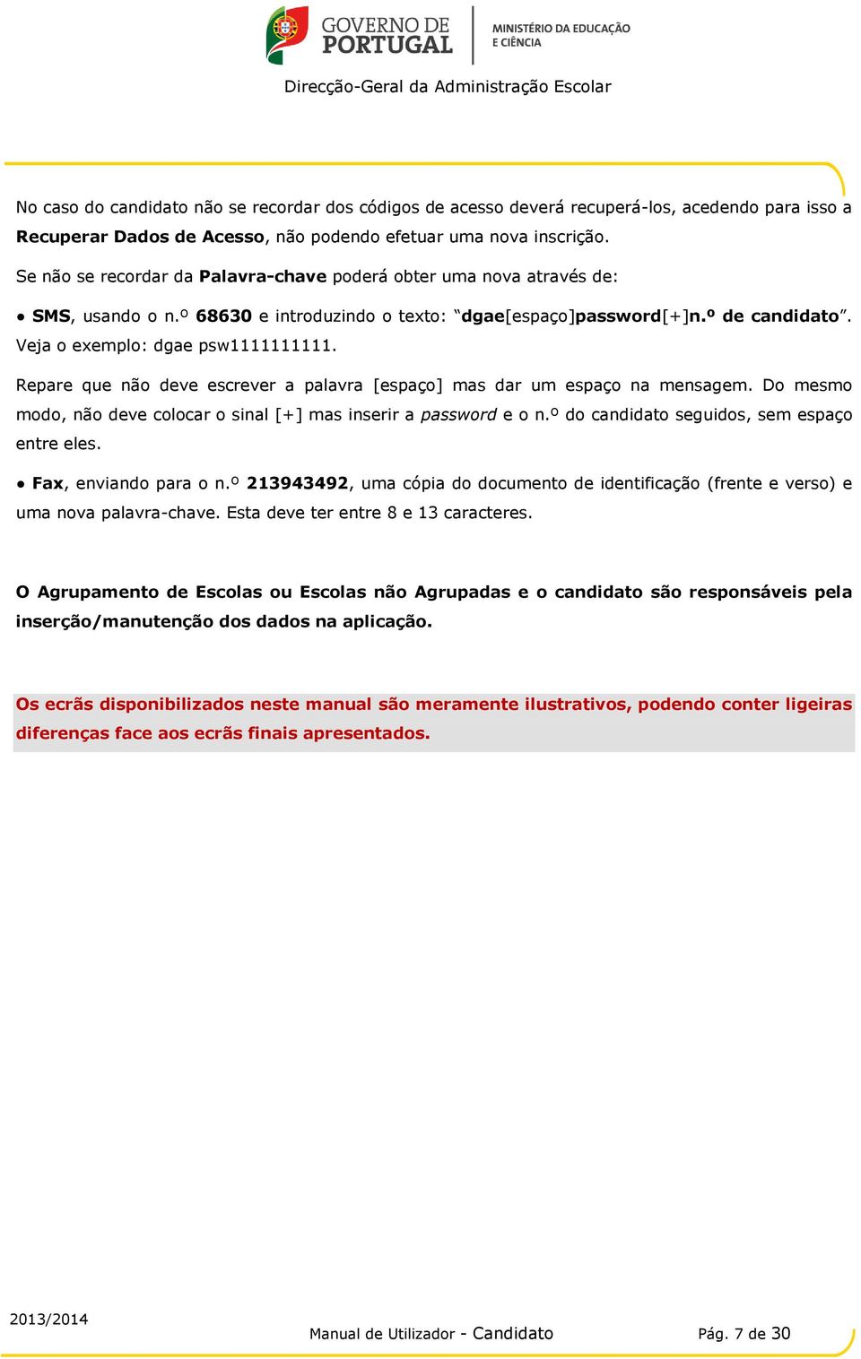 Repare que não deve escrever a palavra [espaço] mas dar um espaço na mensagem. Do mesmo modo, não deve colocar o sinal [+] mas inserir a password e o n.º do candidato seguidos, sem espaço entre eles.