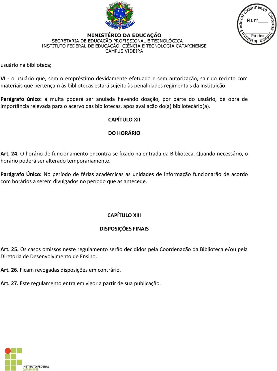 Parágrafo único: a multa poderá ser anulada havendo doação, por parte do usuário, de obra de importância relevada para o acervo das bibliotecas, após avaliação do(a) bibliotecário(a).