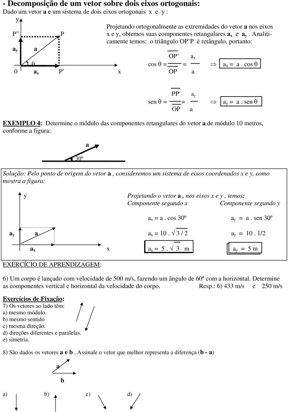 sen θ OP EXEMPLO 4: Determine o módulo ds componentes retngulres do vetor de módulo 10 metros, conforme figur: 30º Solução: Pelo ponto de origem do vetor, consideremos um sistem de eixos coordendos x