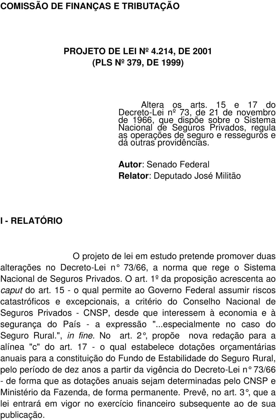 Autor: Senado Federal Relator: Deputado José Militão I - RELATÓRIO O projeto de lei em estudo pretende promover duas alterações no Decreto-Lei n 73/66, a norma que rege o Sistema Nacional de Seguros