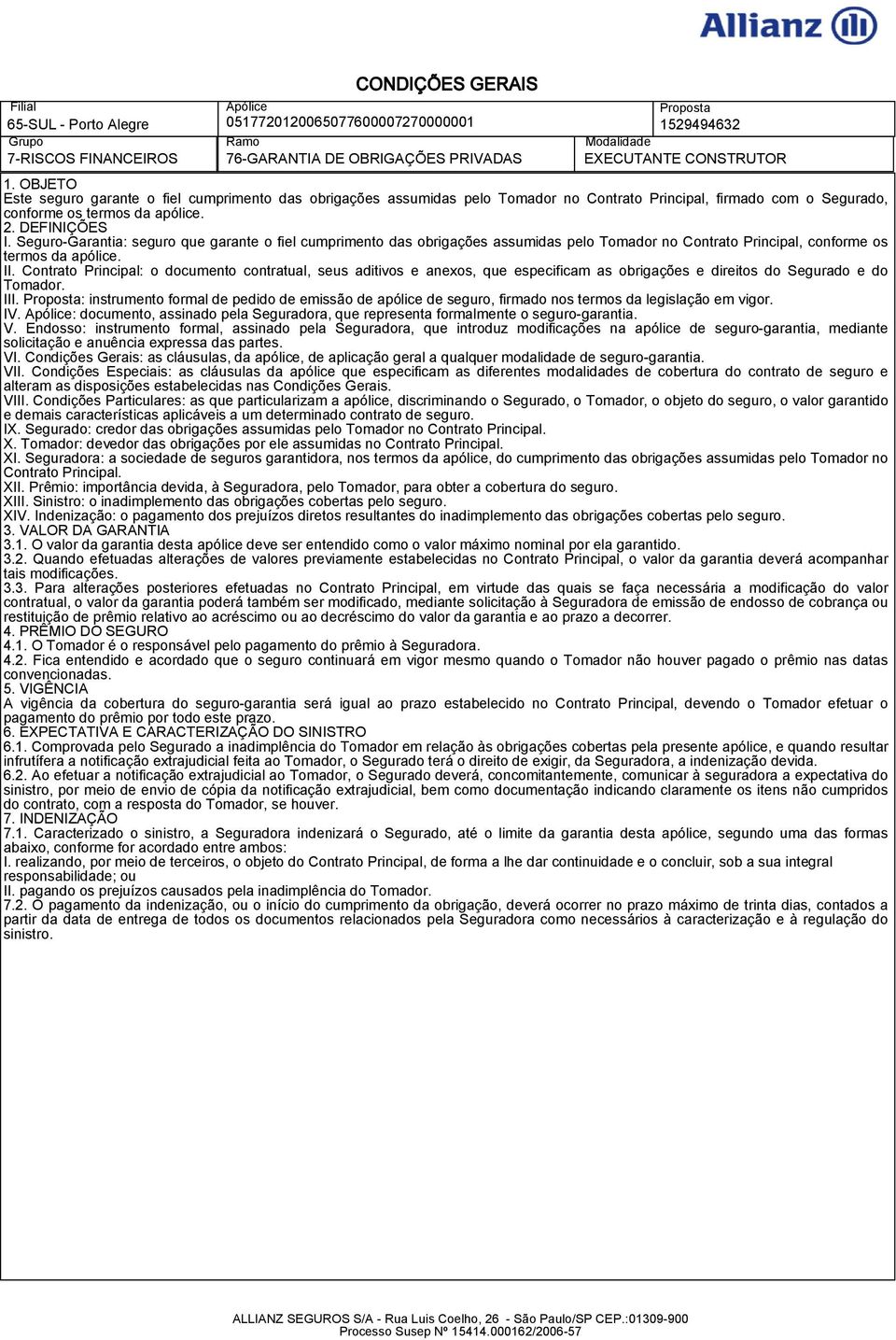 Contrato Principal: o documento contratual, seus aditivos e anexos, que especificam as obrigações e direitos do Segurado e do Tomador. III.