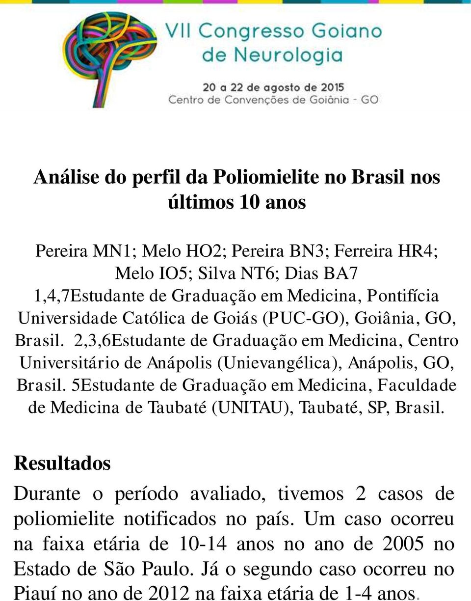 Um caso ocorreu na faixa etária de 10-14 anos no ano de 2005 no