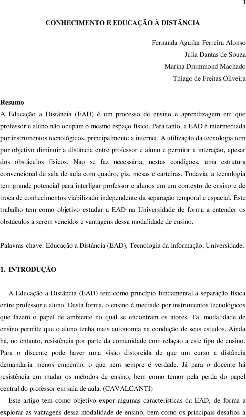 A utilização da tecnologia tem por objetivo diminuir a distância entre professor e aluno e permitir a interação, apesar dos obstáculos físicos.