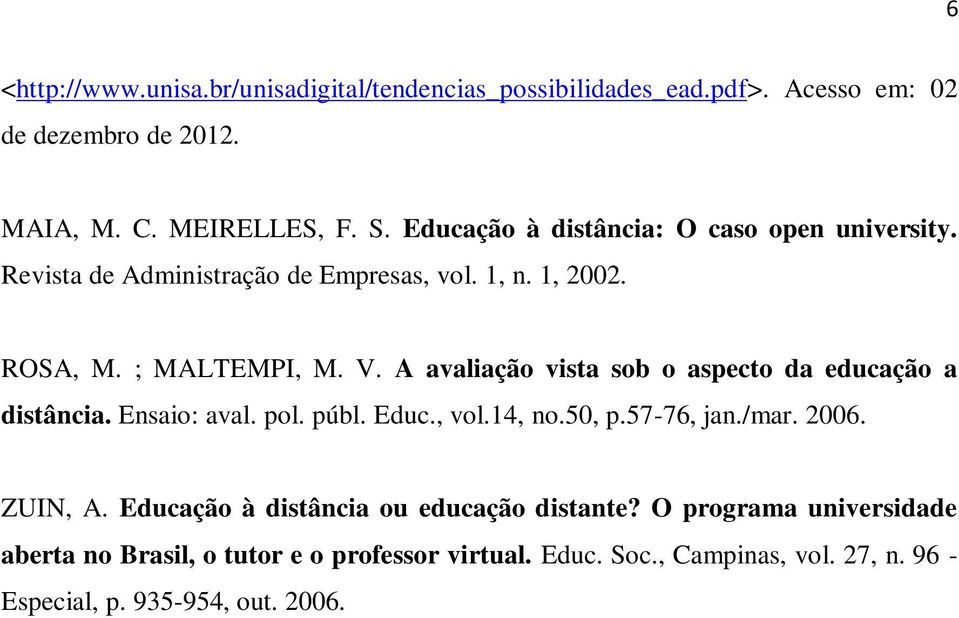 A avaliação vista sob o aspecto da educação a distância. Ensaio: aval. pol. públ. Educ., vol.14, no.50, p.57-76, jan./mar. 2006. ZUIN, A.