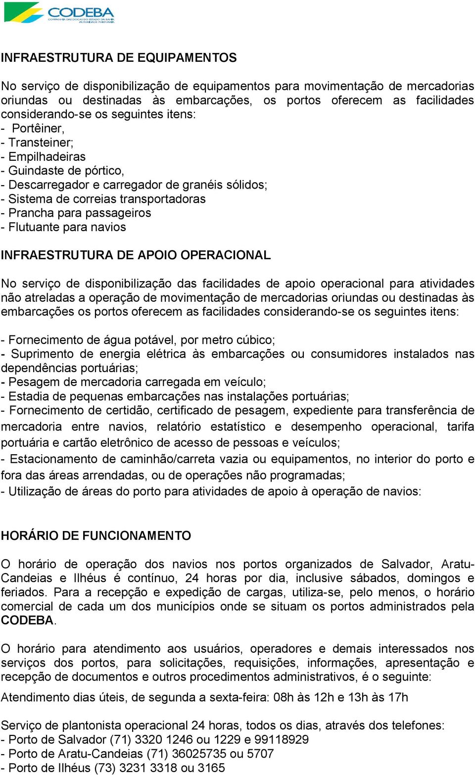 passageiros - Flutuante para navios INFRAESTRUTURA DE APOIO OPERACIONAL No serviço de disponibilização das facilidades de apoio operacional para atividades não atreladas a operação de movimentação de