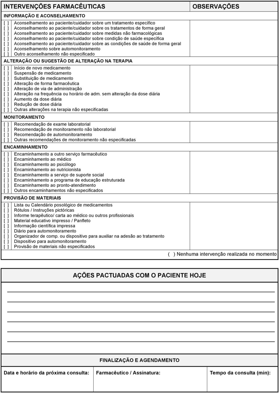 saúde de forma geral Aconselhamento sobre automonitoramento Outro aconselhamento não especificado ALTERAÇÃO OU SUGESTÃO DE ALTERAÇÃO NA TERAPIA Início de novo medicamento Suspensão de medicamento