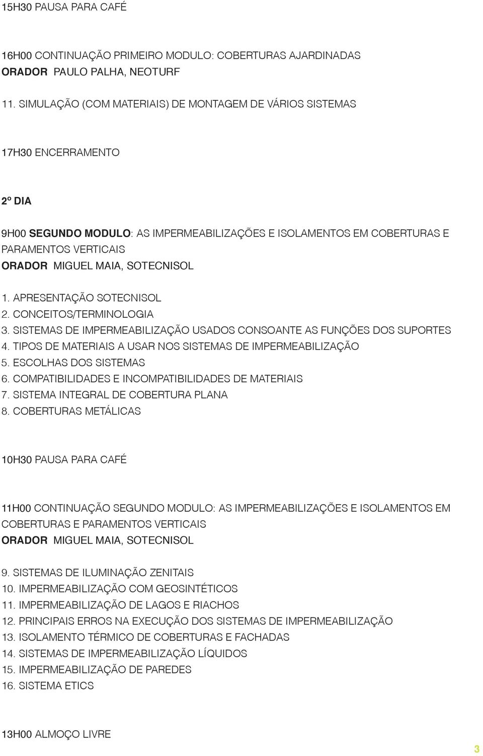 SOTECNISOL 1. APRESENTAÇÃO SOTECNISOL 2. CONCEITOS/TERMINOLOGIA 3. SISTEMAS DE IMPERMEABILIZAÇÃO USADOS CONSOANTE AS FUNÇÕES DOS SUPORTES 4.