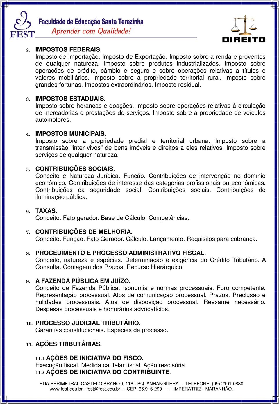 Impostos extraordinários. Imposto residual. 3. IMPOSTOS ESTADUAIS. Imposto sobre heranças e doações. Imposto sobre operações relativas à circulação de mercadorias e prestações de serviços.