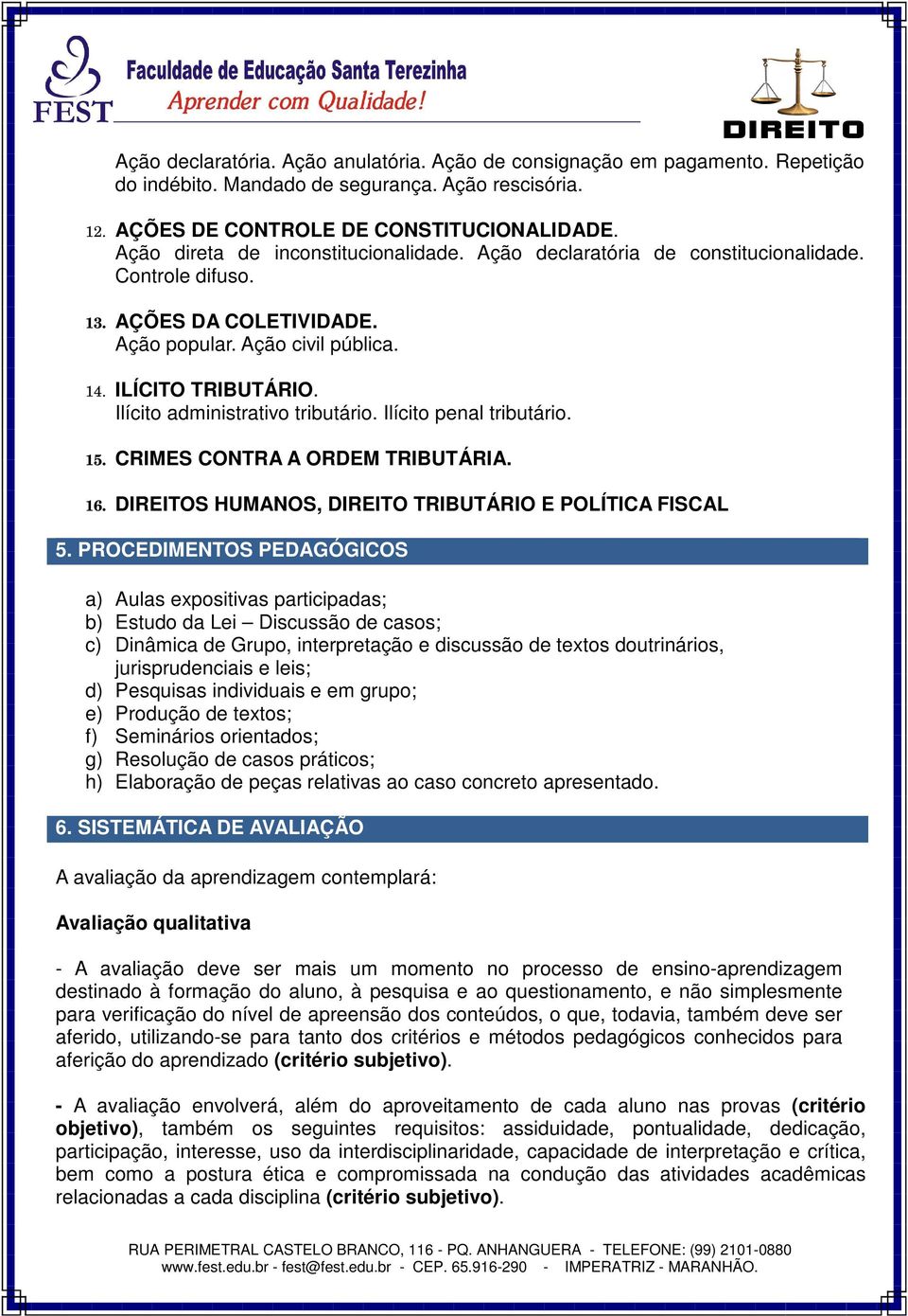 Ilícito administrativo tributário. Ilícito penal tributário. 15. CRIMES CONTRA A ORDEM TRIBUTÁRIA. 16. DIREITOS HUMANOS, DIREITO TRIBUTÁRIO E POLÍTICA FISCAL 5.