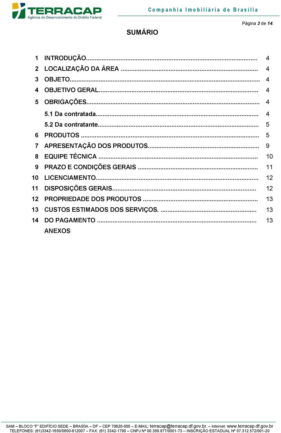 .. 5 7 APRESENTAÇÃO DOS PRODUTOS... 9 8 EQUIPE TÉCNICA... 10 9 PRAZO E CONDIÇÕES GERAIS.