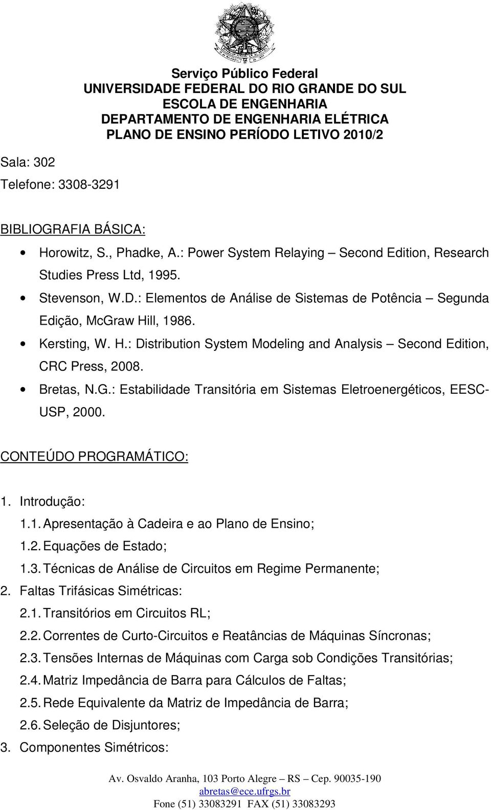 CONTEÚDO PROGRAMÁTICO: 1. Introdução: 1.1. Apresentação à Cadeira e ao Plano de Ensino; 1.2. Equações de Estado; 1.3. Técnicas de Análise de Circuitos em Regime Permanente; 2.