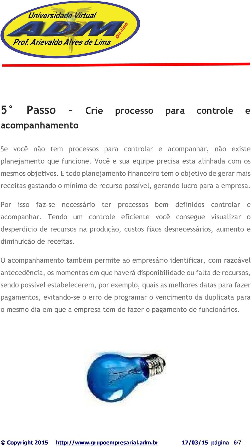 E todo planejamento financeiro tem o objetivo de gerar mais receitas gastando o mínimo de recurso possível, gerando lucro para a empresa.