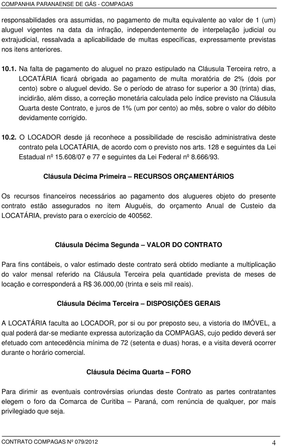 .1. Na falta de pagamento do aluguel no prazo estipulado na Cláusula Terceira retro, a LOCATÁRIA ficará obrigada ao pagamento de multa moratória de 2% (dois por cento) sobre o aluguel devido.