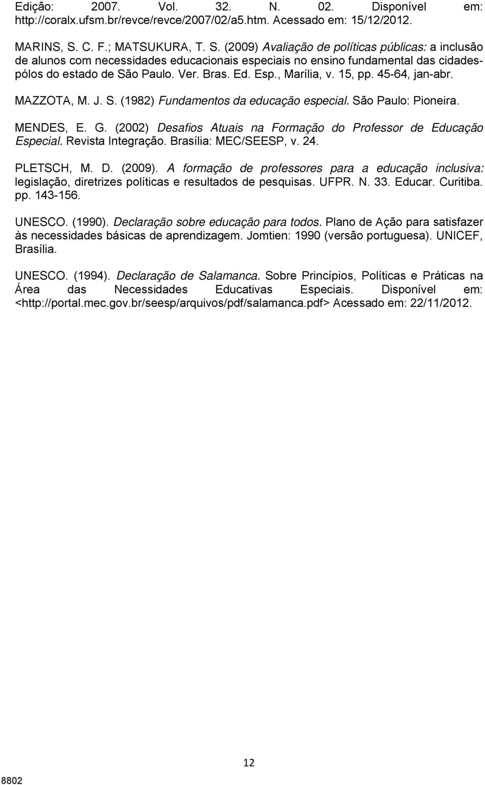 Ed. Esp., Marília, v. 15, pp. 45-64, jan-abr. MAZZOTA, M. J. S. (1982) Fundamentos da educação especial. São Paulo: Pioneira. MENDES, E. G.