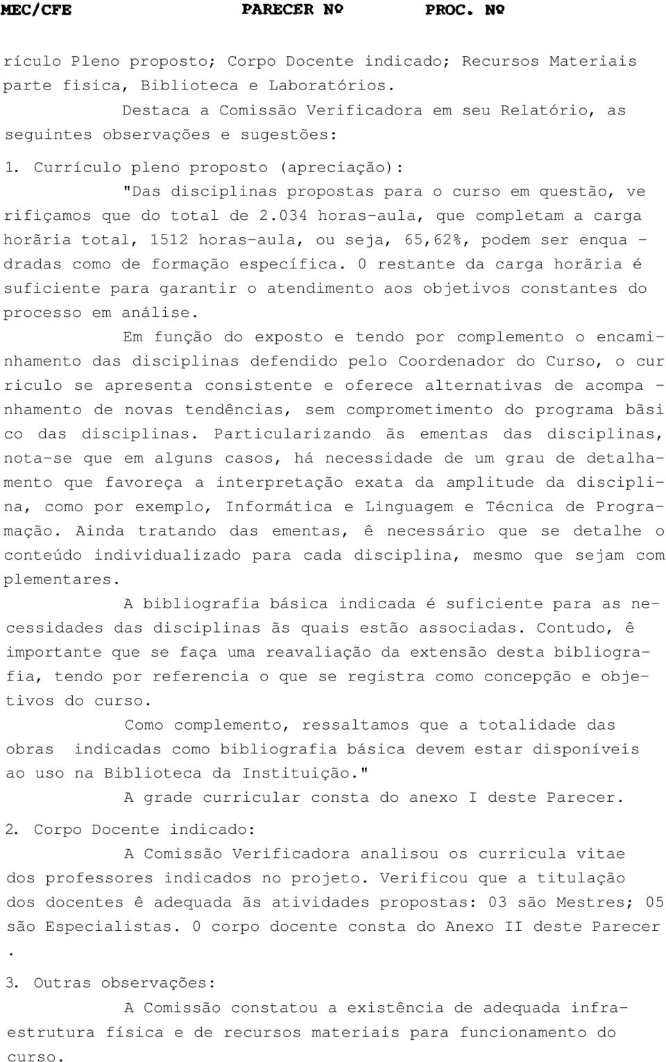 034 horas-aula, que completam a carga horãria total, 1512 horas-aula, ou seja, 65,62%, podem ser enqua - dradas como de formação específica.