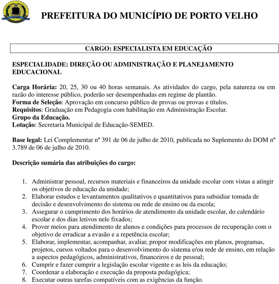 Elaborar estudos e levantamentos qualitativos e quantitativos para subsidiar tomada de decisão e desenvolvimento do sistema ou rede de ensino ou da escola; 3.