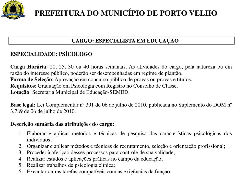 Organizar e aplicar métodos e técnicas de recrutamento, seleção e orientação profissional; 3.