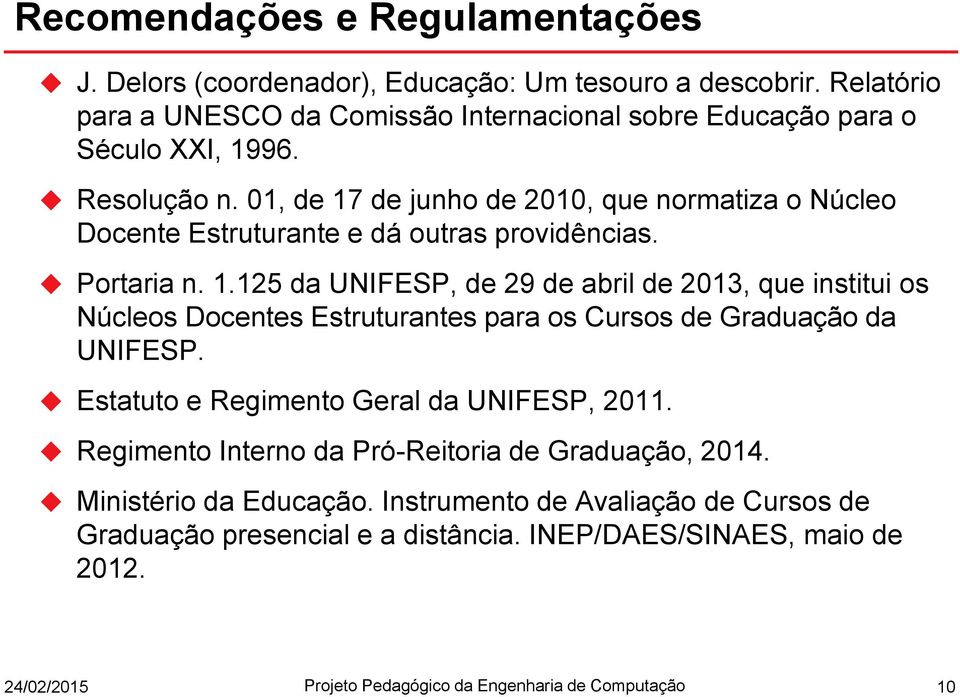 Estatuto e Regimento Geral da UNIFESP, 2011. Regimento Interno da Pró-Reitoria de Graduação, 2014. Ministério da Educação.