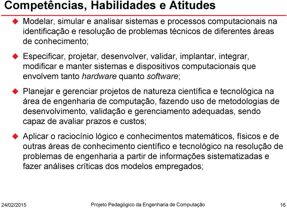 de natureza científica e tecnológica na área de engenharia de computação, fazendo uso de metodologias de desenvolvimento, validação e gerenciamento adequadas, sendo capaz de avaliar prazos e custos;