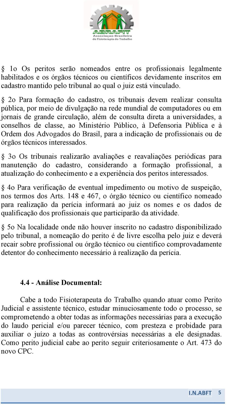 universidades, a conselhos de classe, ao Ministério Público, à Defensoria Pública e à Ordem dos Advogados do Brasil, para a indicação de profissionais ou de órgãos técnicos interessados.