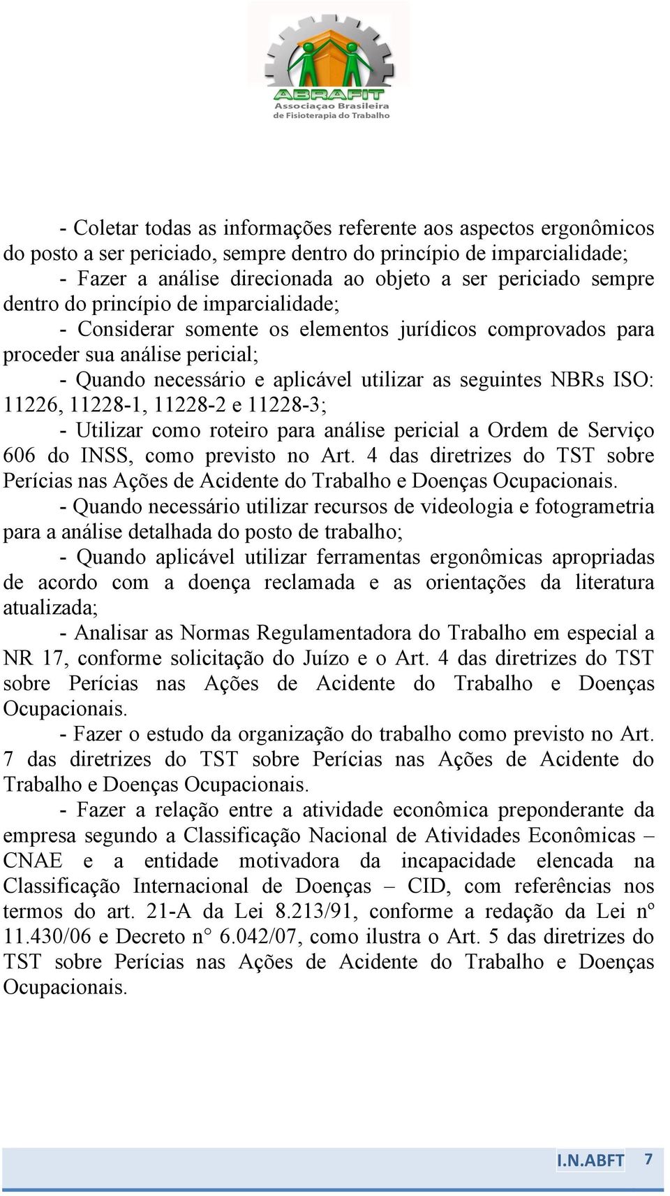 ISO: 11226, 11228-1, 11228-2 e 11228-3; - Utilizar como roteiro para análise pericial a Ordem de Serviço 606 do INSS, como previsto no Art.