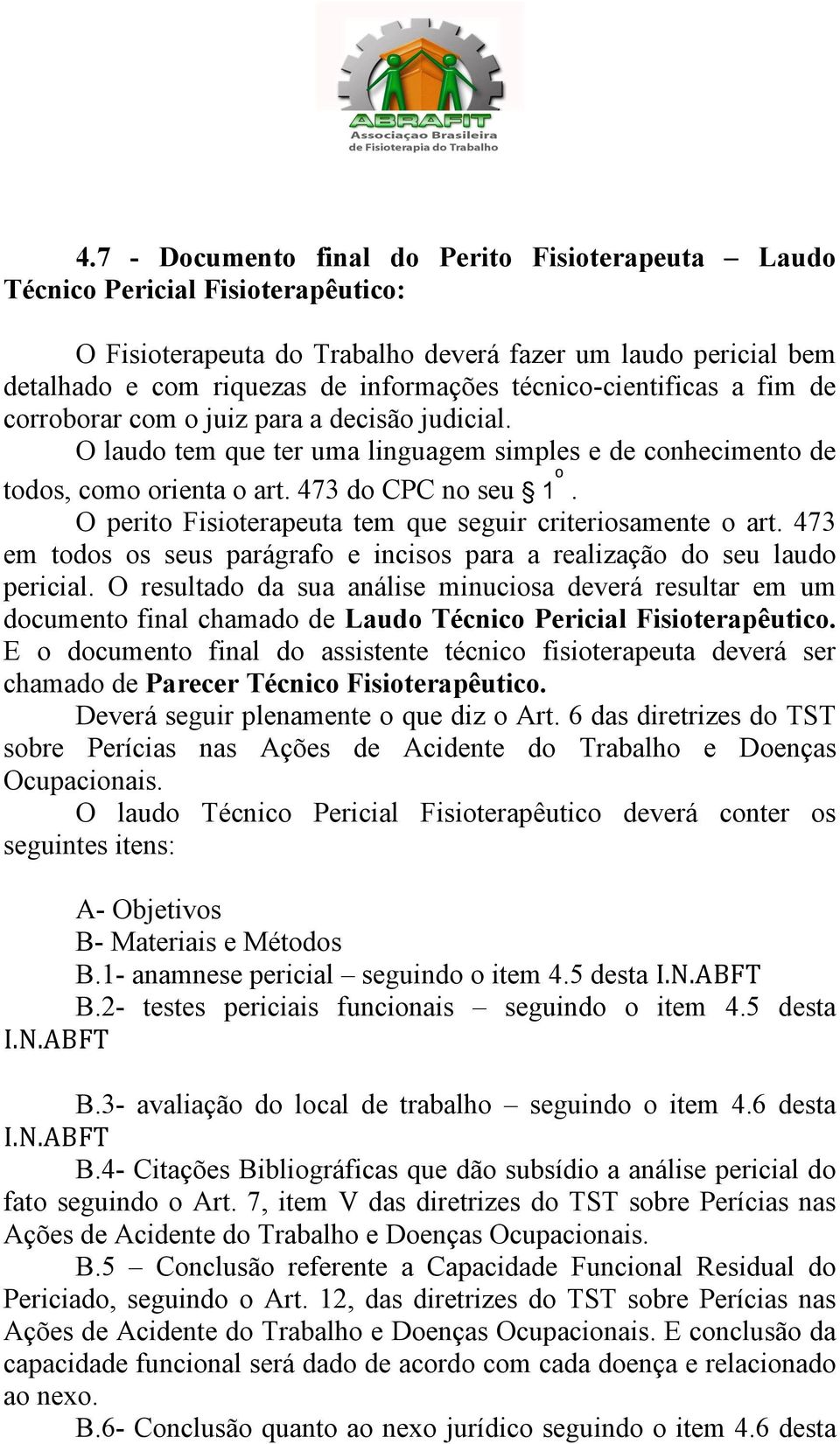 O perito Fisioterapeuta tem que seguir criteriosamente o art. 473 em todos os seus parágrafo e incisos para a realização do seu laudo pericial.