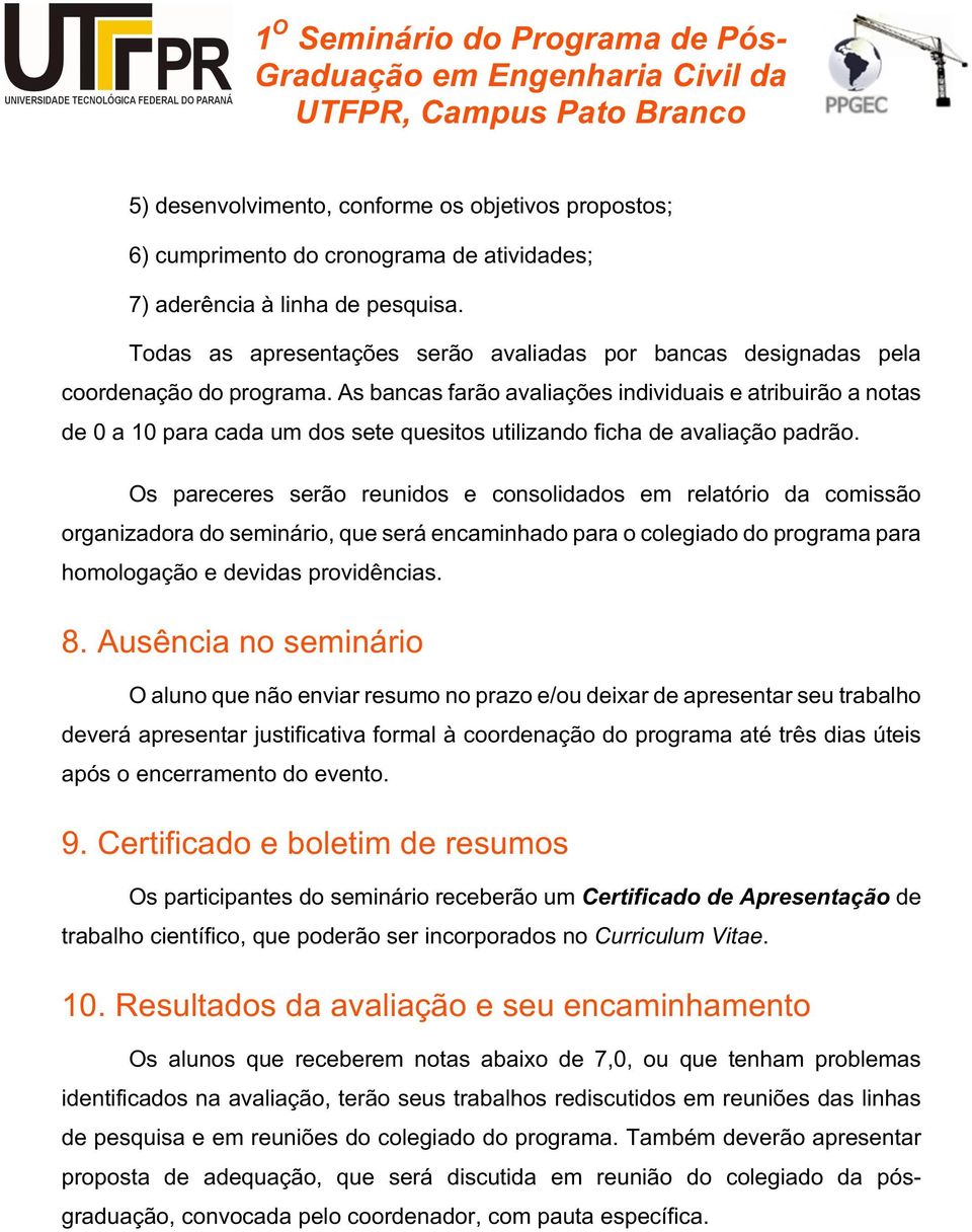 As bancas farão avaliações individuais e atribuirão a notas de 0 a 10 para cada um dos sete quesitos utilizando ficha de avaliação padrão.