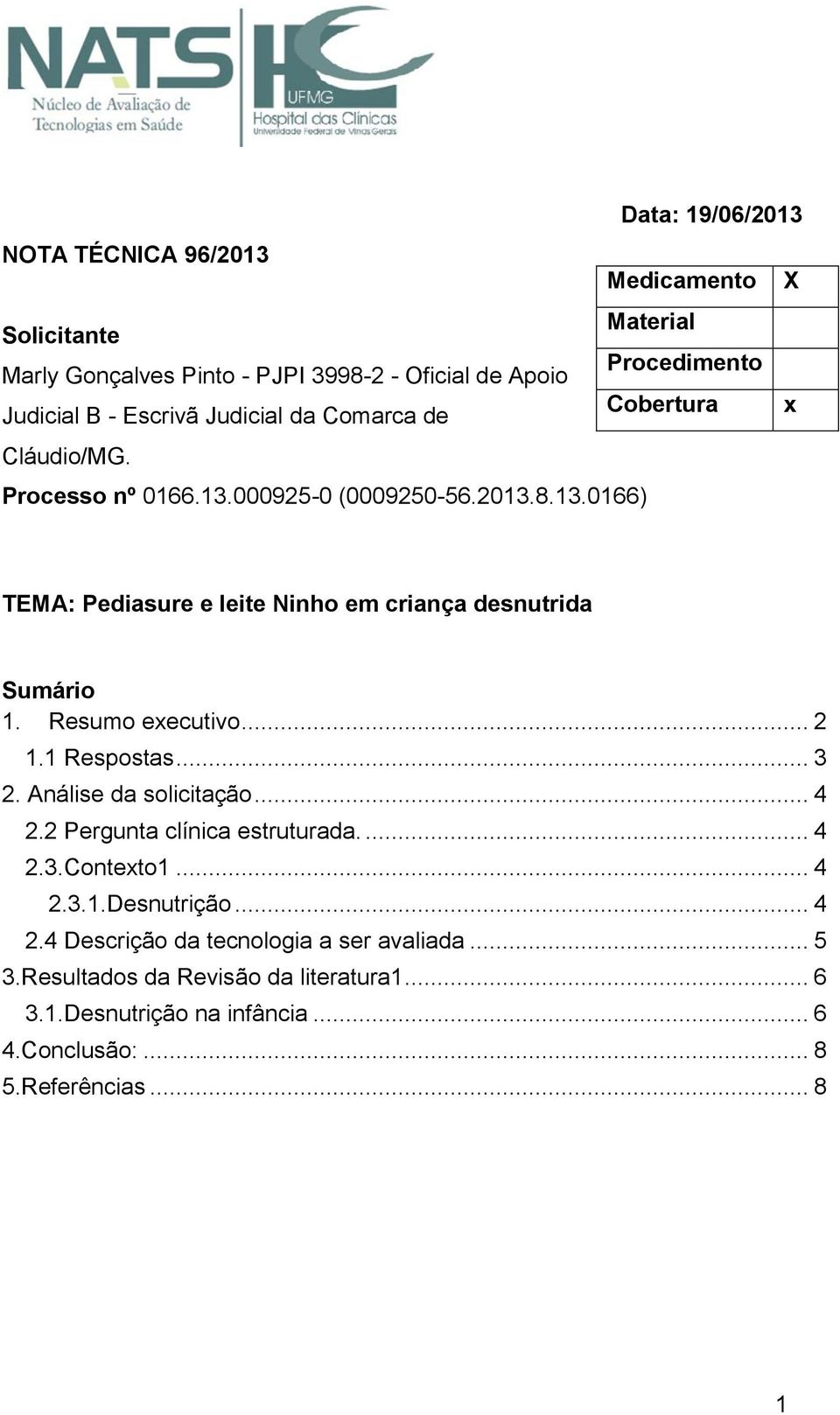 Resumo executivo... 2 1.1 Respostas... 3 2. Análise da solicitação... 4 2.2 Pergunta clínica estruturada.... 4 2.3.Contexto1... 4 2.3.1.Desnutrição... 4 2.4 Descrição da tecnologia a ser avaliada.