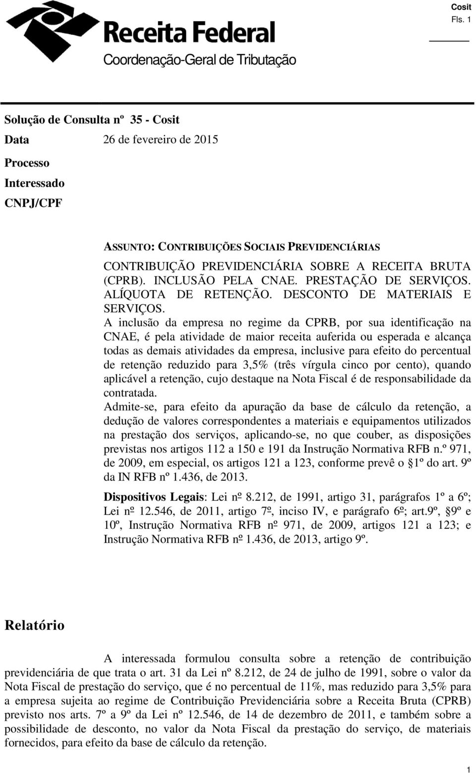 A inclusão da empresa no regime da CPRB, por sua identificação na CNAE, é pela atividade de maior receita auferida ou esperada e alcança todas as demais atividades da empresa, inclusive para efeito