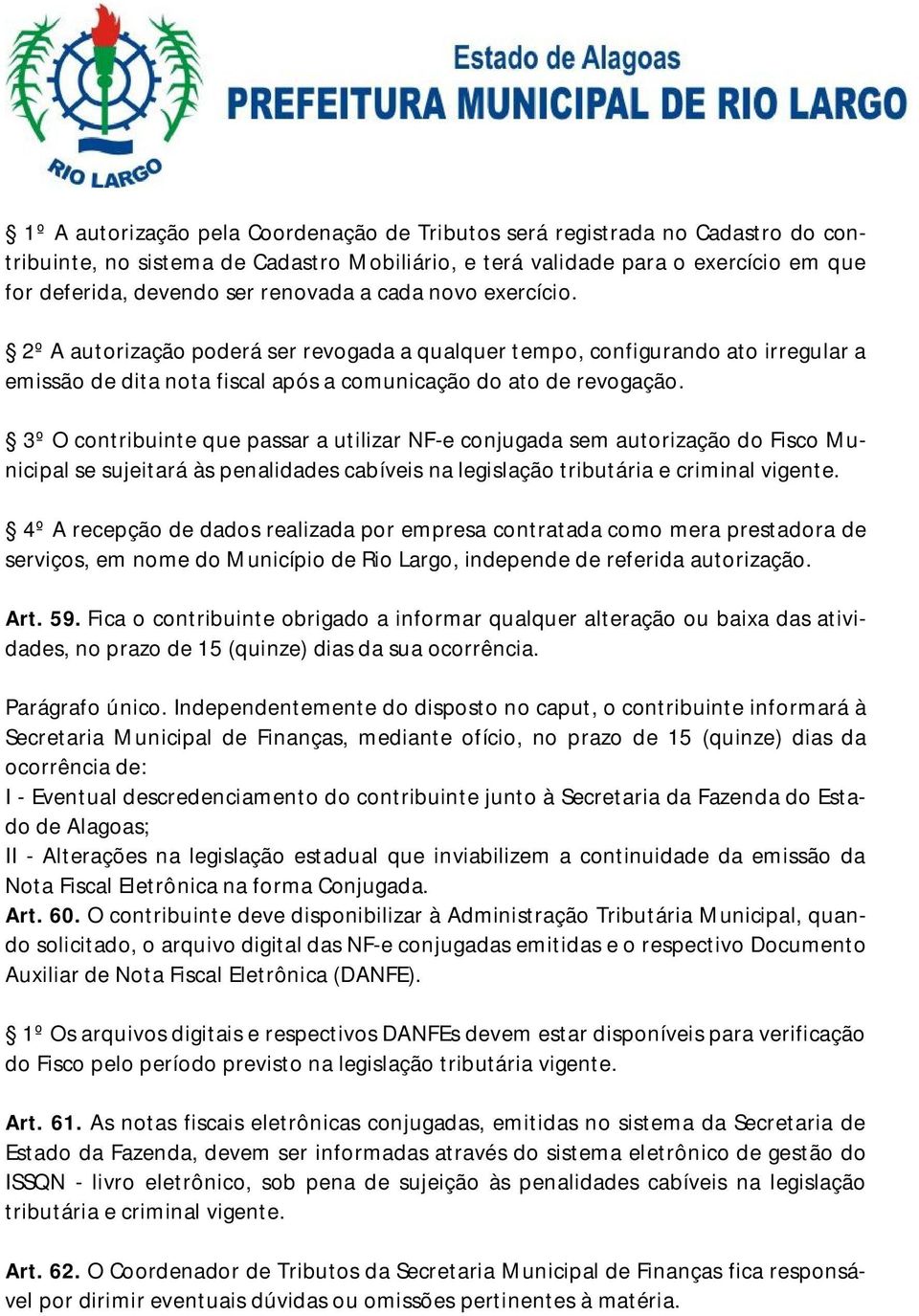 3º O contribuinte que passar a utilizar NF-e conjugada sem autorização do Fisco Municipal se sujeitará às penalidades cabíveis na legislação tributária e criminal vigente.