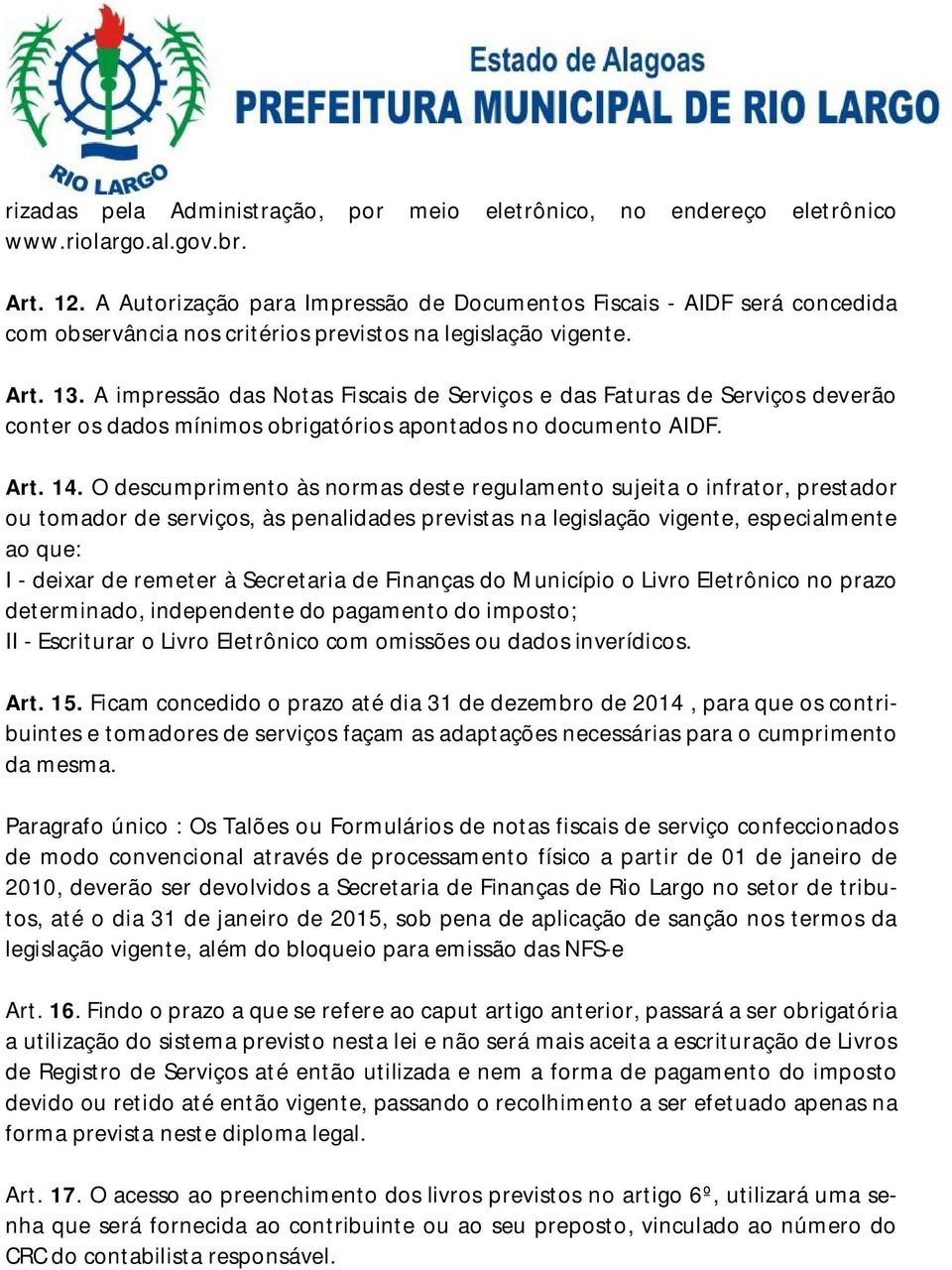 A impressão das Notas Fiscais de Serviços e das Faturas de Serviços deverão conter os dados mínimos obrigatórios apontados no documento AIDF. Art. 14.