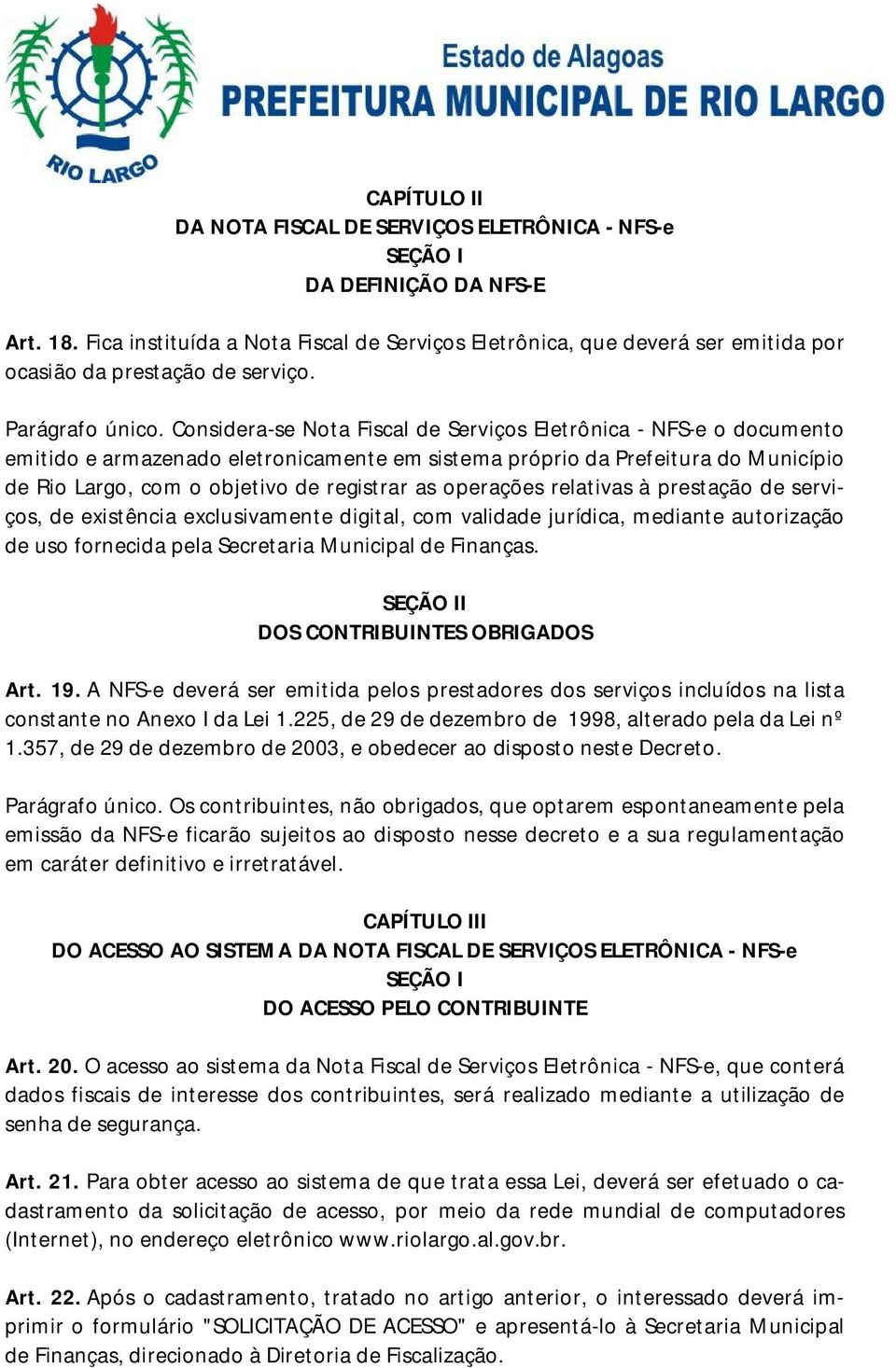 Considera-se Nota Fiscal de Serviços Eletrônica - NFS-e o documento emitido e armazenado eletronicamente em sistema próprio da Prefeitura do Município de Rio Largo, com o objetivo de registrar as