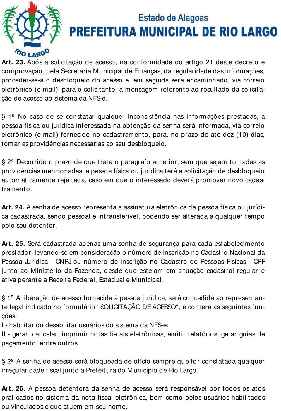 e, em seguida será encaminhado, via correio eletrônico (e-mail), para o solicitante, a mensagem referente ao resultado da solicitação de acesso ao sistema da NFS-e.