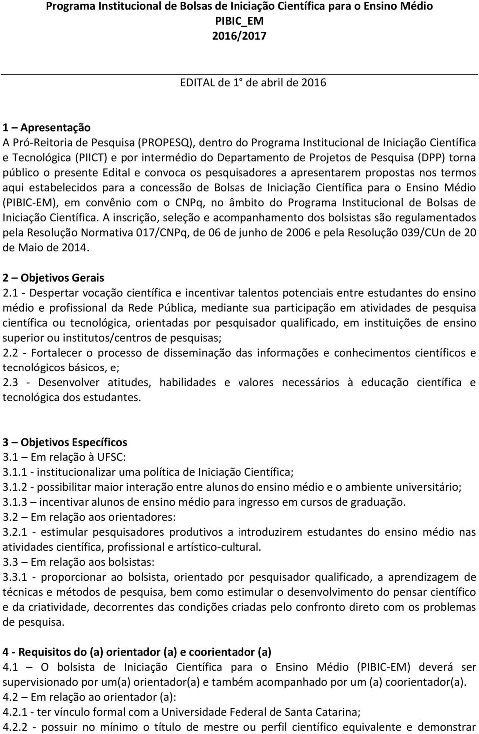 propostas nos termos aqui estabelecidos para a concessão de Bolsas de Iniciação Científica para o Ensino Médio (PIBIC-EM), em convênio com o CNPq, no âmbito do Programa Institucional de Bolsas de