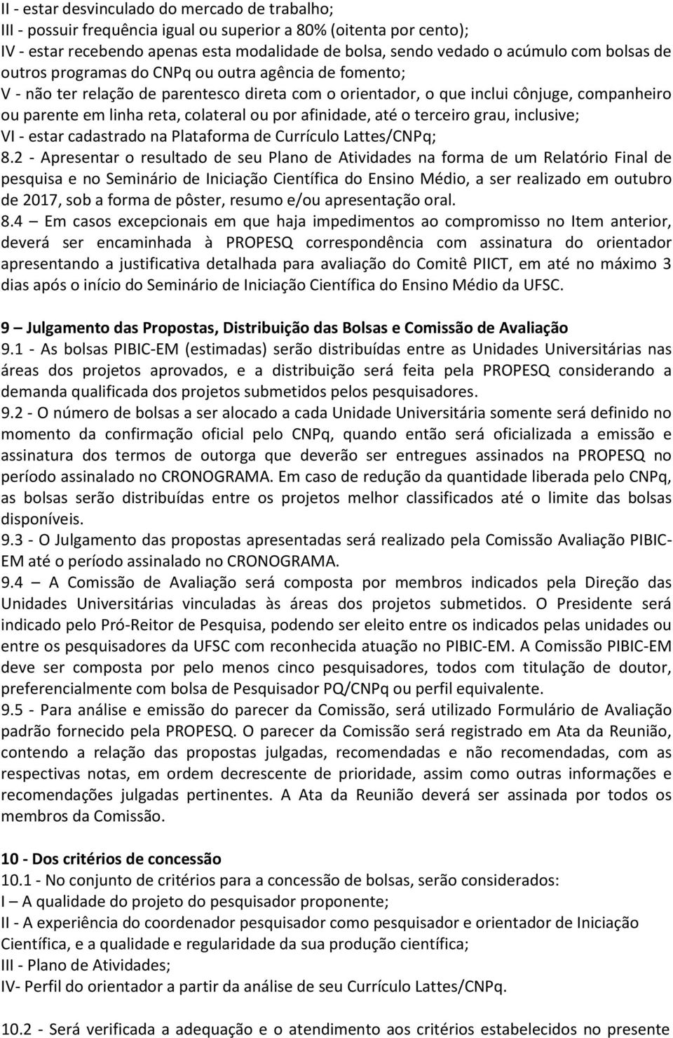 afinidade, até o terceiro grau, inclusive; VI - estar cadastrado na Plataforma de Currículo Lattes/CNPq; 8.