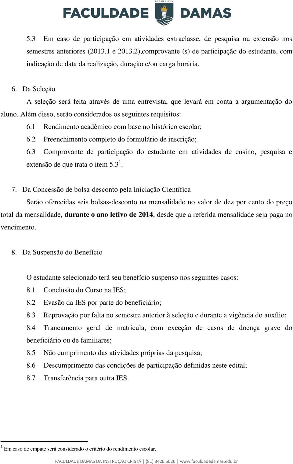 Da Seleção A seleção será feita através de uma entrevista, que levará em conta a argumentação do aluno. Além disso, serão considerados os seguintes requisitos: 6.