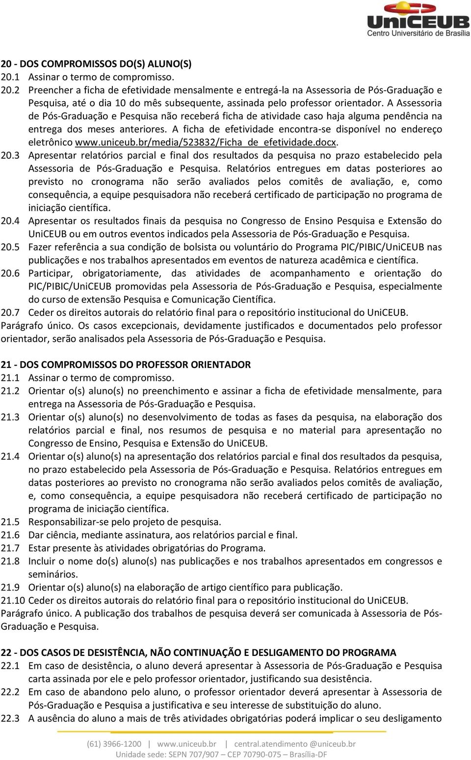 2 Preencher a ficha de efetividade mensalmente e entregá-la na Assessoria de Pós-Graduação e Pesquisa, até o dia 10 do mês subsequente, assinada pelo professor orientador.