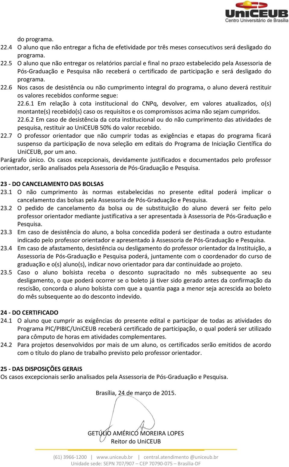 Pós-Graduação e Pesquisa não receberá o certificado de participação e será desligado 6 Nos casos de desistência ou não cumprimento integral do programa, o aluno deverá restituir os valores recebidos