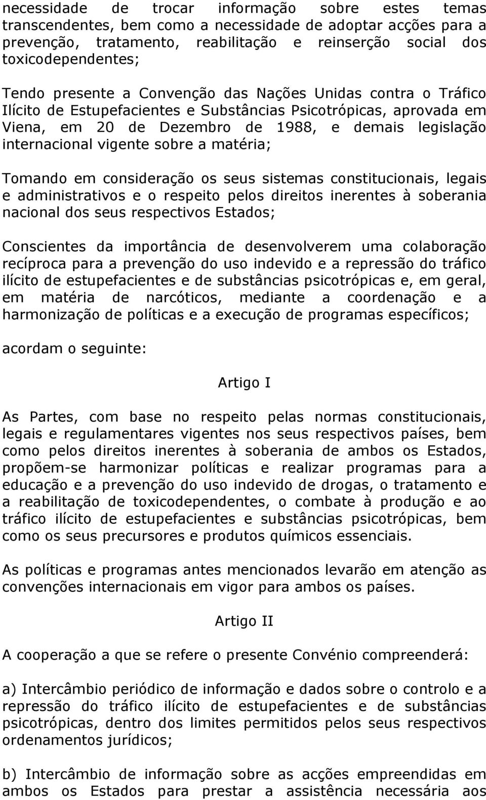 sobre a matéria; Tomando em consideração os seus sistemas constitucionais, legais e administrativos e o respeito pelos direitos inerentes à soberania nacional dos seus respectivos Estados;