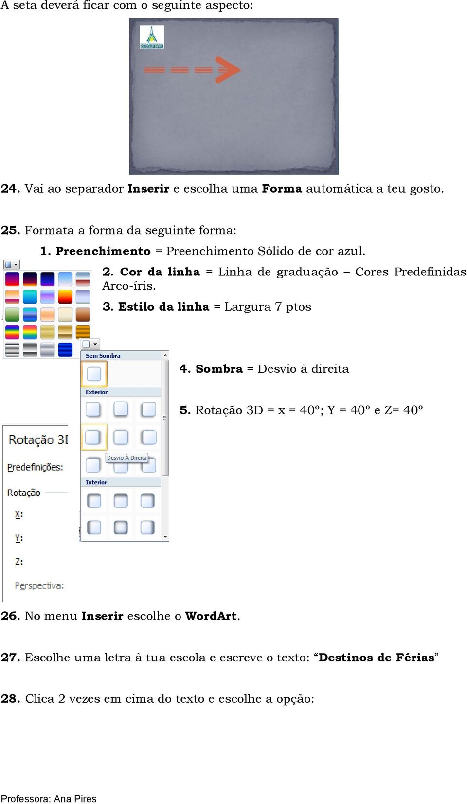 Cor da linha = Linha de graduação Cores Predefinidas Arco-íris. 3. Estilo da linha = Largura 7 ptos 4. Sombra = Desvio à direita 5.