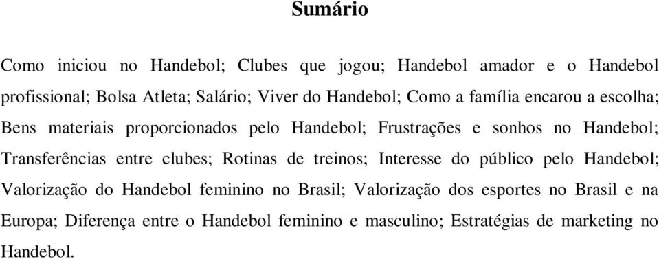 Transferências entre clubes; Rotinas de treinos; Interesse do público pelo Handebol; Valorização do Handebol feminino no Brasil;