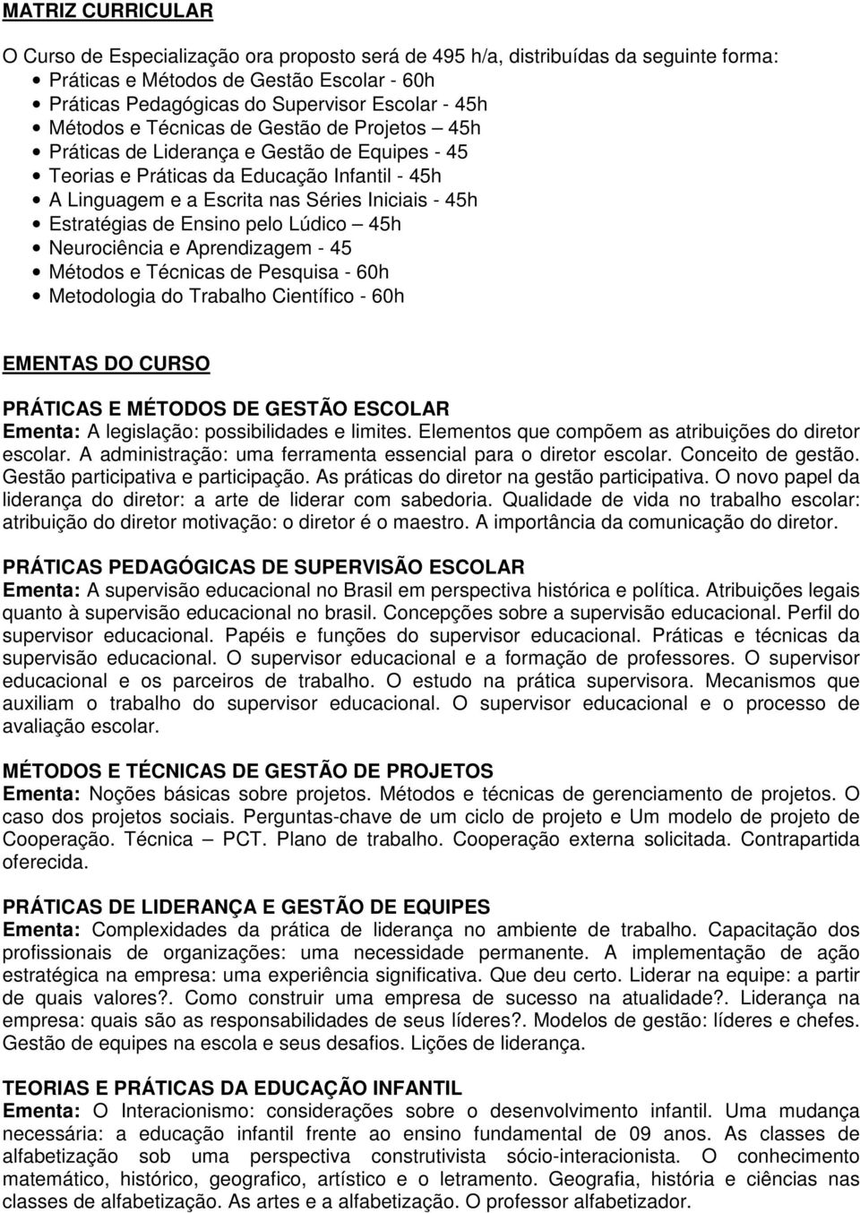 de Ensino pelo Lúdico 45h Neurociência e Aprendizagem - 45 Métodos e Técnicas de Pesquisa - 60h Metodologia do Trabalho Científico - 60h EMENTAS DO CURSO PRÁTICAS E MÉTODOS DE GESTÃO ESCOLAR Ementa: