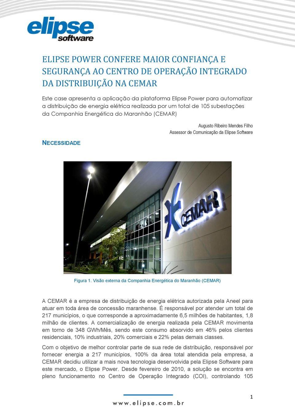 Visão externa da Companhia Energética do Maranhão (CEMAR) A CEMAR é a empresa de distribuição de energia elétrica autorizada pela Aneel para atuar em toda área de concessão maranhense.