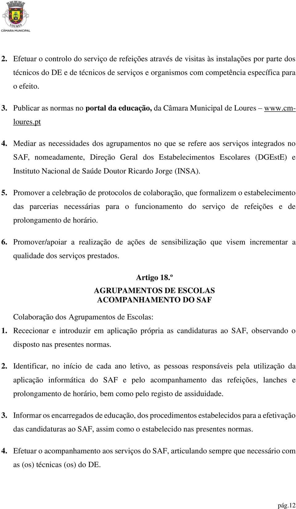 Mediar as necessidades dos agrupamentos no que se refere aos serviços integrados no SAF, nomeadamente, Direção Geral dos Estabelecimentos Escolares (DGEstE) e Instituto Nacional de Saúde Doutor