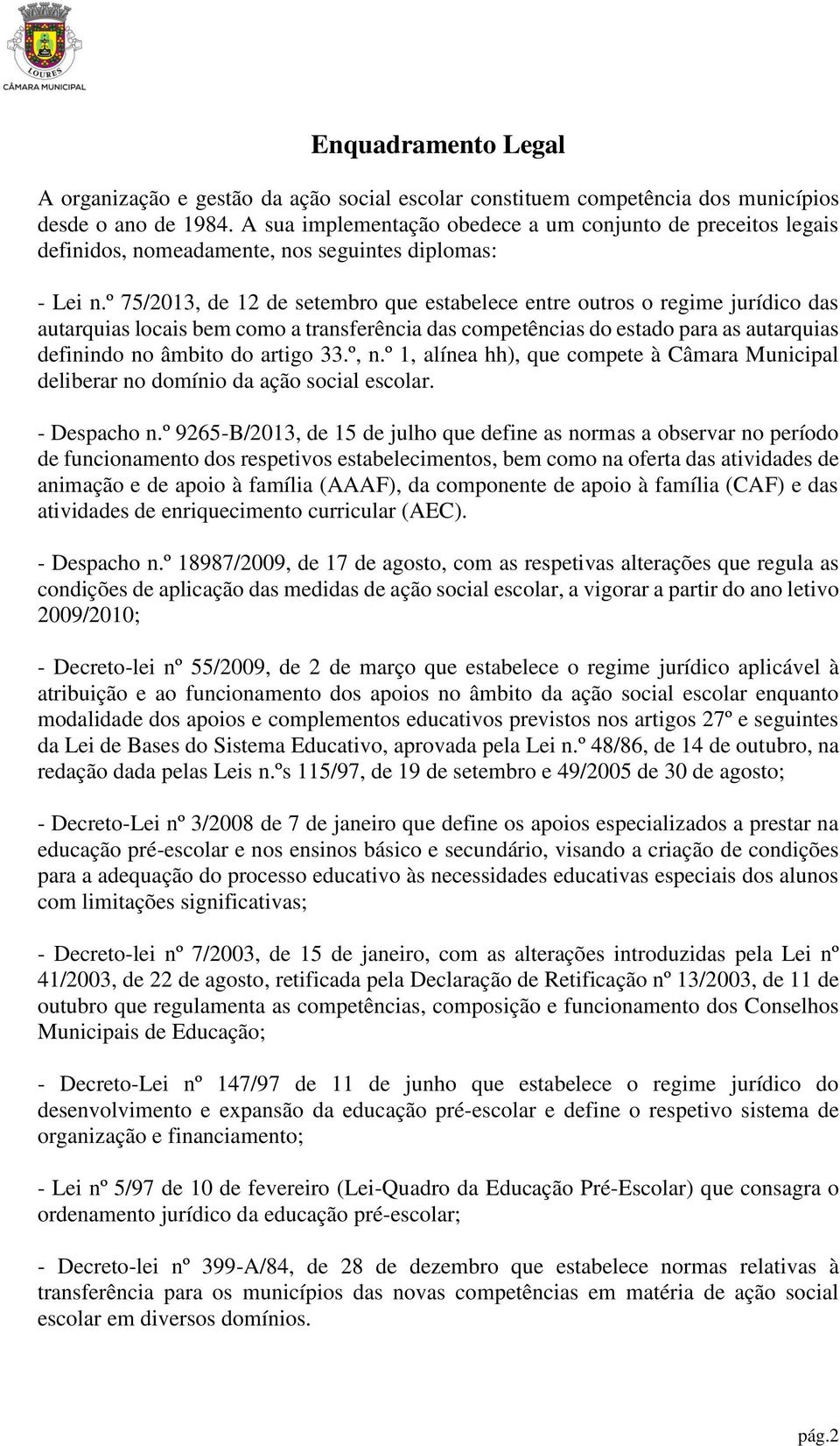 º 75/2013, de 12 de setembro que estabelece entre outros o regime jurídico das autarquias locais bem como a transferência das competências do estado para as autarquias definindo no âmbito do artigo